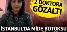 İstanbul’da mide botoksu sonrası ölüm! 2 doktor gözaltında…