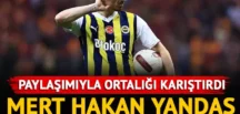 Mert Hakan Yandaş’tan olay yaratan paylaşım!