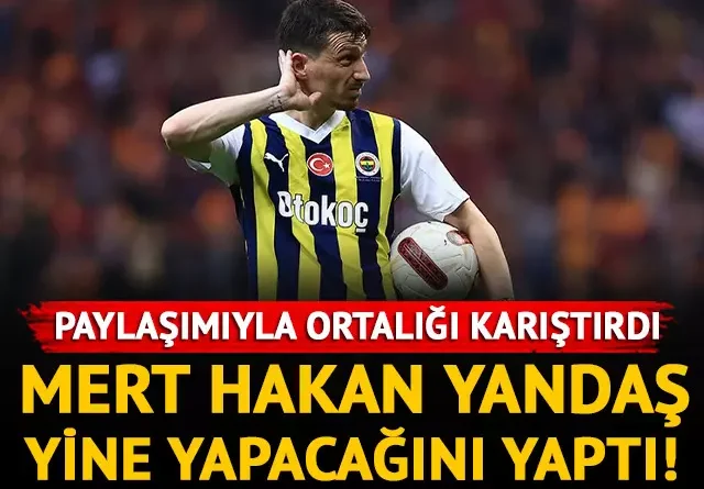 Mert Hakan Yandaş’tan olay yaratan paylaşım!