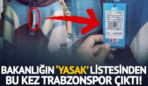 Bakanlığın ‘yasak’ listesinden bu kez Trabzonspor çıktı! 2 bin 499 TL’ye satıyorlardı…