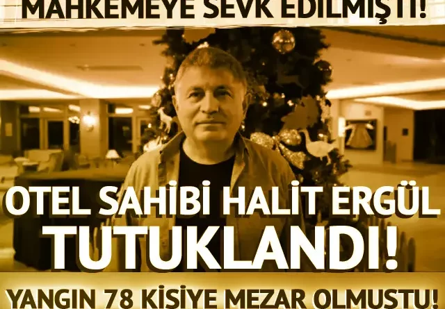 Otel yangınıyla ilgili yeni gelişme! 8 kişi için tutuklama talebi, otel sahibi Halit Ergül tutuklandı