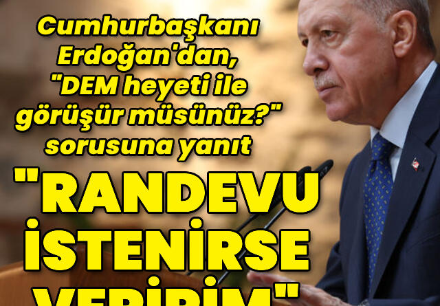 Cumhurbaşkanı Erdoğan: Randevu istenirse veririm