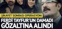 Ferdi Tayfur’un damadı Muhammet Aydın gözaltına alındı!