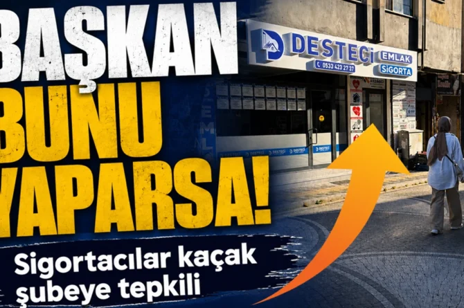 Başkan bunu yaparsa! Sigortacılar kaçak şubeye tepkili